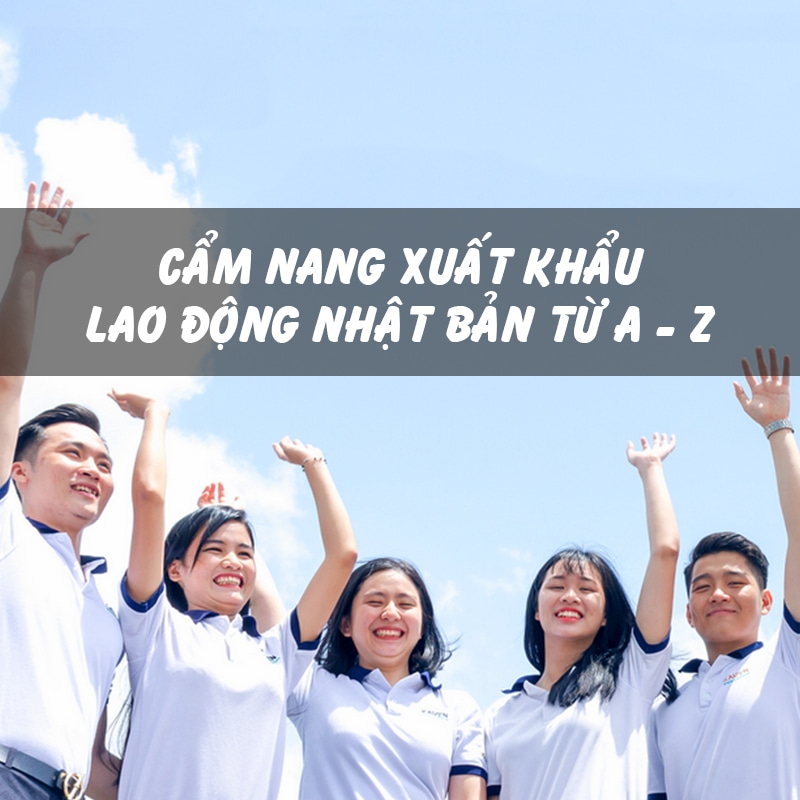 Cẩm Nang Xuất Khẩu Lao Động Nhật Bản Từ A đến Z