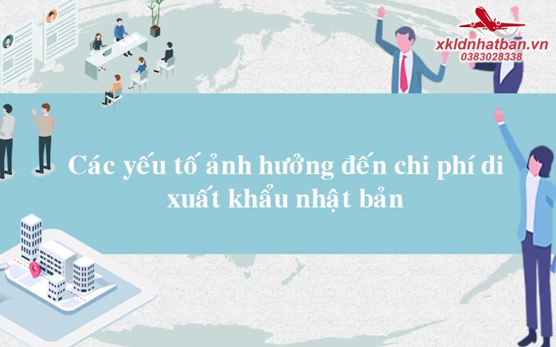 Các yếu tố ảnh hưởng chi phí đi xuất khẩu Nhật Bản