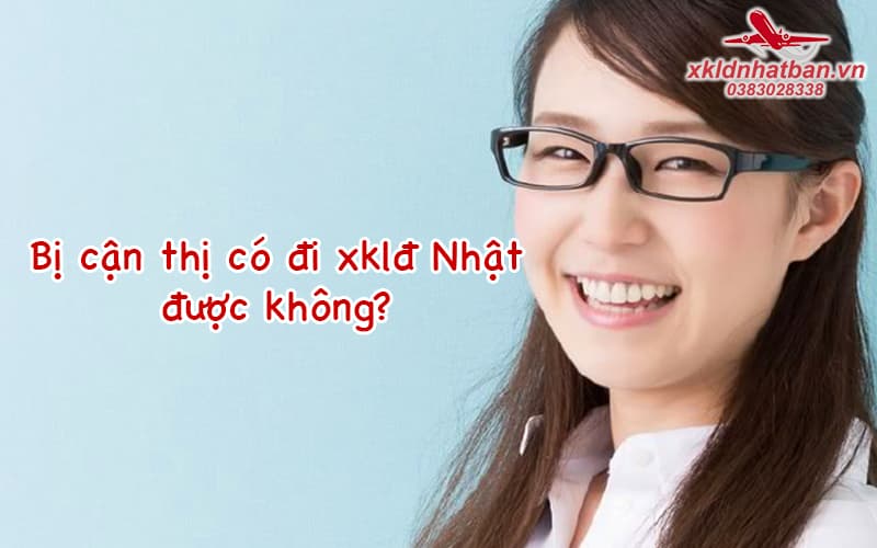 Bị cận có đi xkld nhật được không?