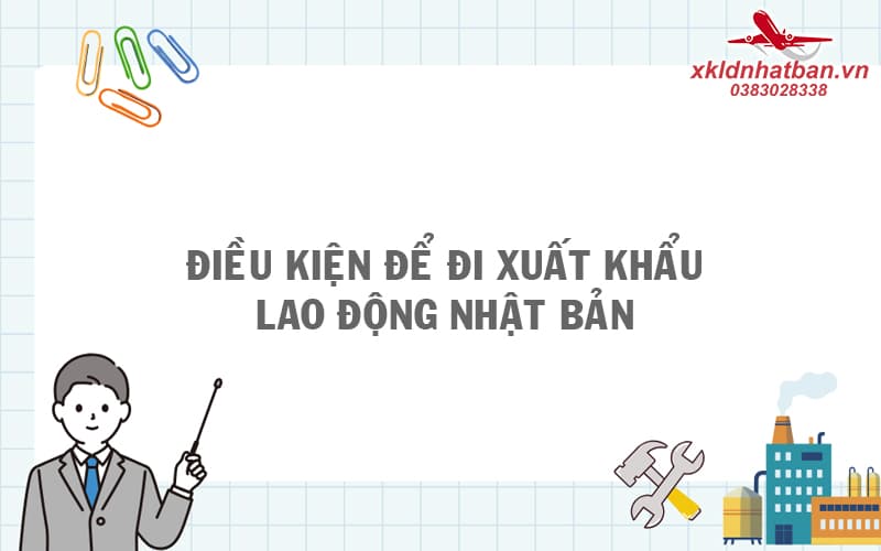 Điều kiện đi xuất khẩu lao động Nhật Bản