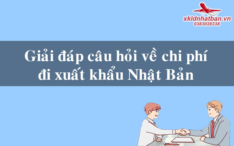 Giải đáp các chi phí về xuất khẩu lao động Nhật Bản